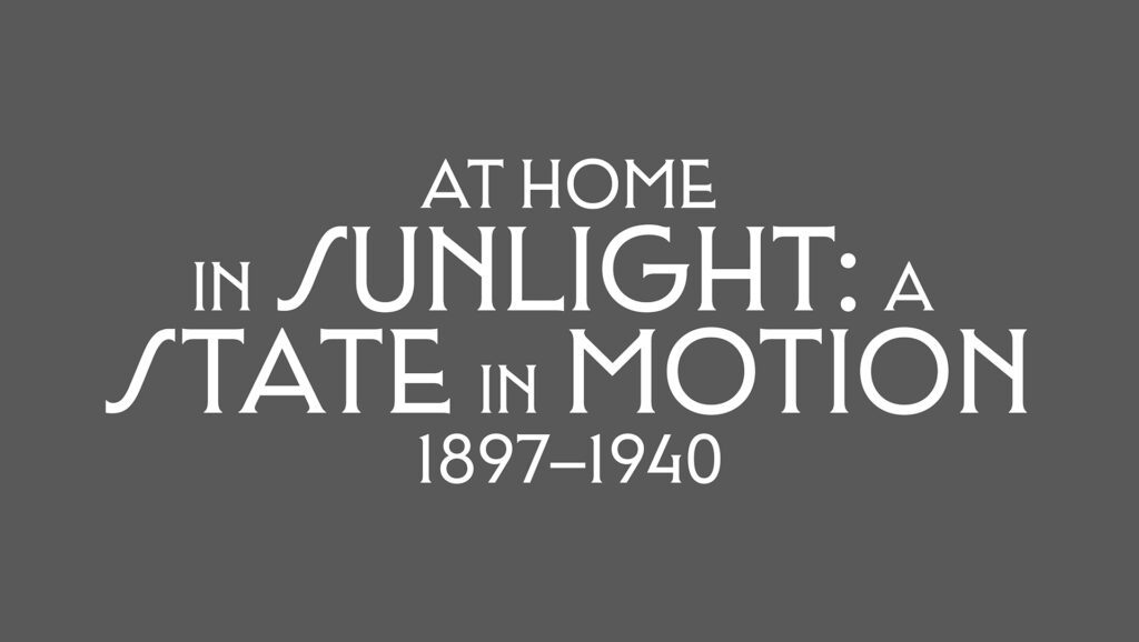 AT HOME IN SUNLIGHT: A STATE in MOTION 1897-1940